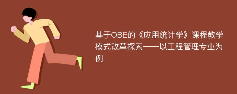 基于OBE的《应用统计学》课程教学模式改革探索——以工程管理专业为例