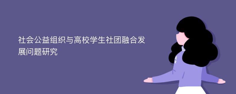 社会公益组织与高校学生社团融合发展问题研究