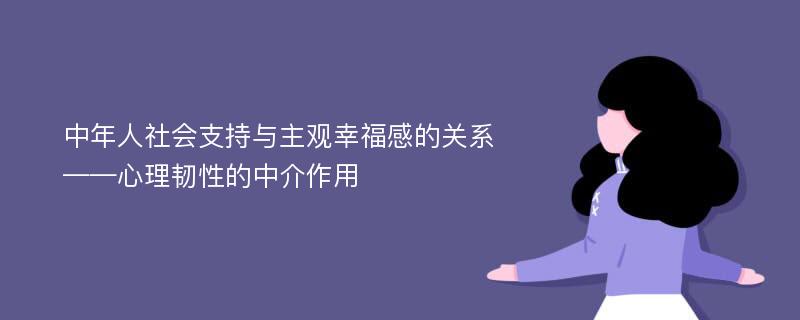 中年人社会支持与主观幸福感的关系——心理韧性的中介作用