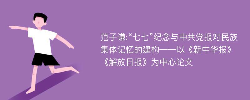 范子谦:“七七”纪念与中共党报对民族集体记忆的建构——以《新中华报》《解放日报》为中心论文