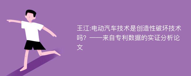 王江:电动汽车技术是创造性破坏技术吗？——来自专利数据的实证分析论文