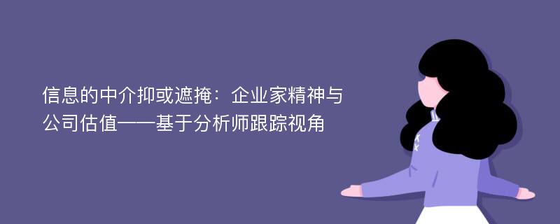 信息的中介抑或遮掩：企业家精神与公司估值——基于分析师跟踪视角