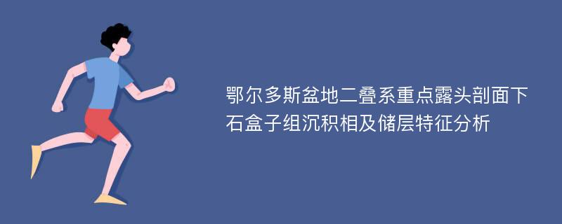 鄂尔多斯盆地二叠系重点露头剖面下石盒子组沉积相及储层特征分析