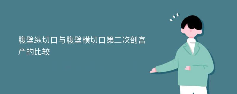 腹壁纵切口与腹壁横切口第二次剖宫产的比较