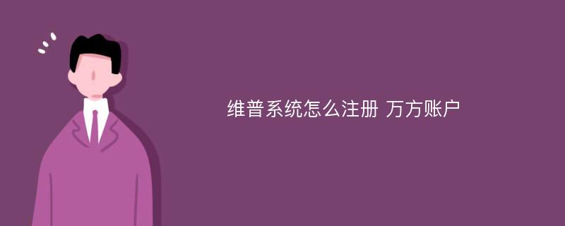 维普系统怎么注册 万方账户