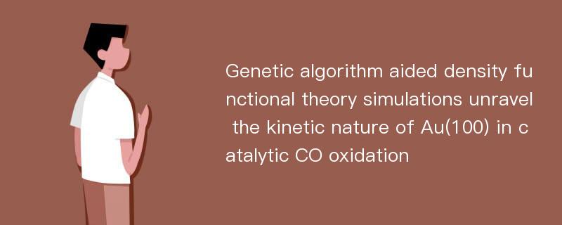 Genetic algorithm aided density functional theory simulations unravel the kinetic nature of Au(100) in catalytic CO oxidation