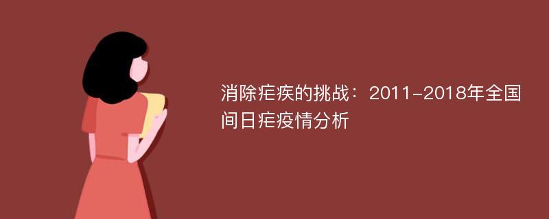 消除疟疾的挑战：2011-2018年全国间日疟疫情分析