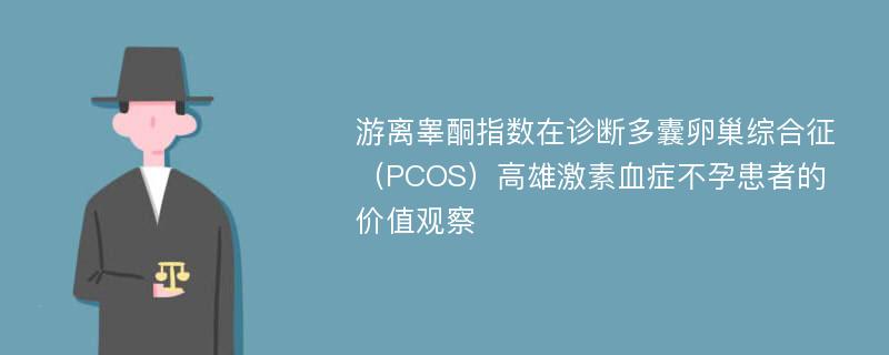 游离睾酮指数在诊断多囊卵巢综合征（PCOS）高雄激素血症不孕患者的价值观察