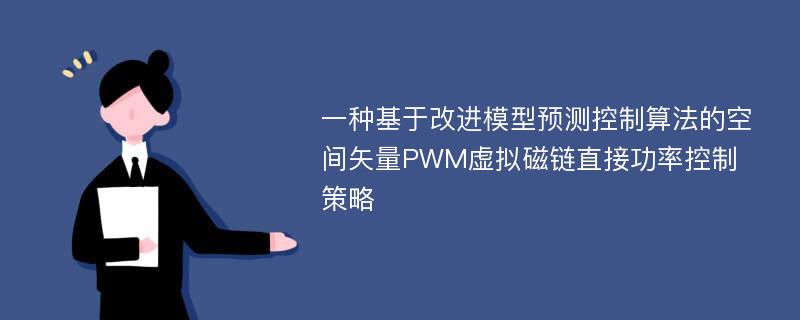 一种基于改进模型预测控制算法的空间矢量PWM虚拟磁链直接功率控制策略