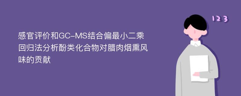 感官评价和GC-MS结合偏最小二乘回归法分析酚类化合物对腊肉烟熏风味的贡献