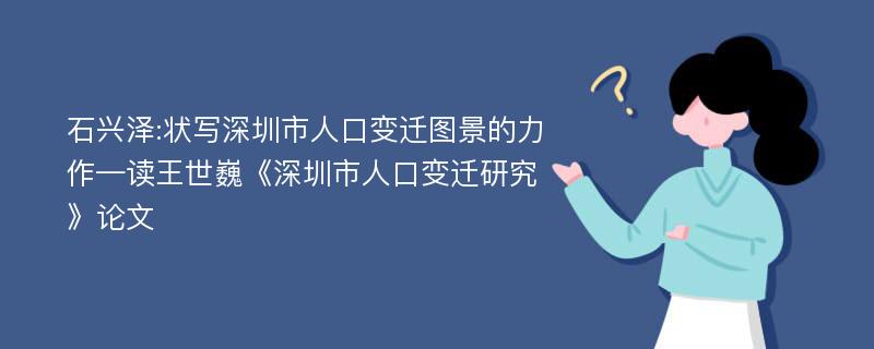 石兴泽:状写深圳市人口变迁图景的力作—读王世巍《深圳市人口变迁研究》论文