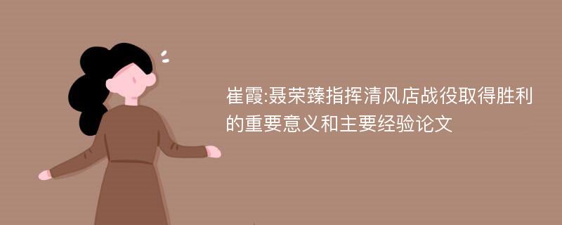 崔霞:聂荣臻指挥清风店战役取得胜利的重要意义和主要经验论文