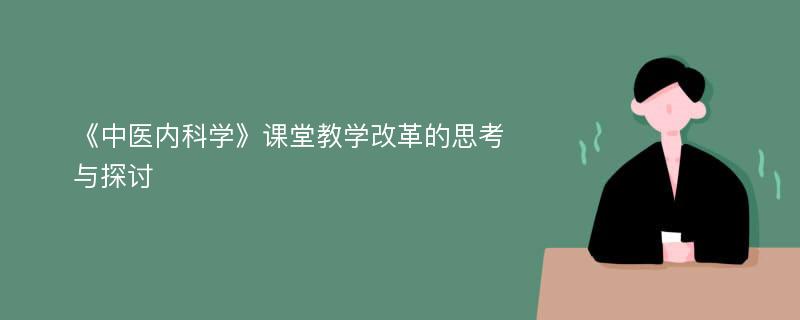 《中医内科学》课堂教学改革的思考与探讨