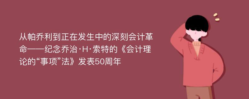 从帕乔利到正在发生中的深刻会计革命——纪念乔治·H·索特的《会计理论的“事项”法》发表50周年