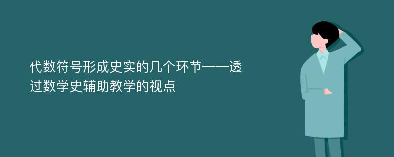 代数符号形成史实的几个环节——透过数学史辅助教学的视点