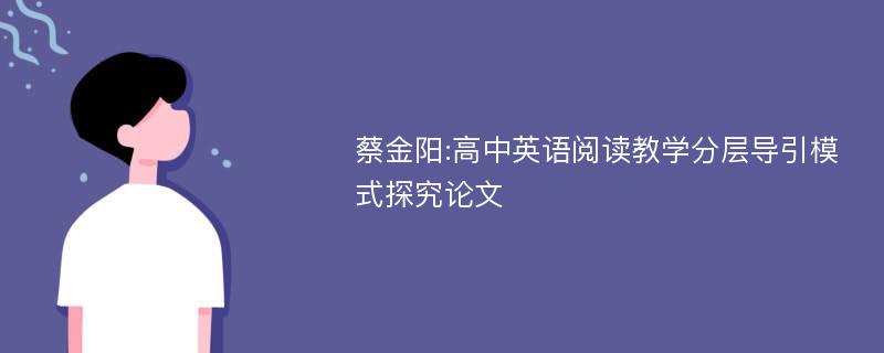 蔡金阳:高中英语阅读教学分层导引模式探究论文