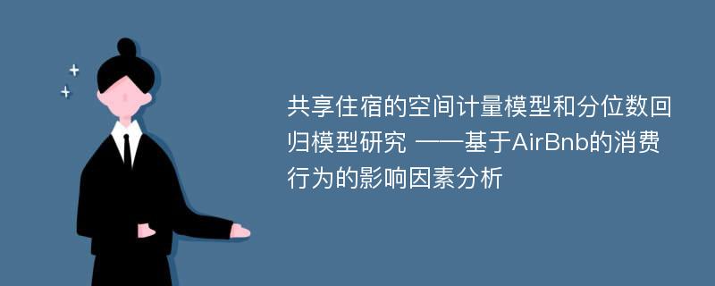 共享住宿的空间计量模型和分位数回归模型研究 ——基于AirBnb的消费行为的影响因素分析