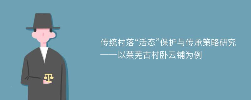 传统村落“活态”保护与传承策略研究——以莱芜古村卧云铺为例