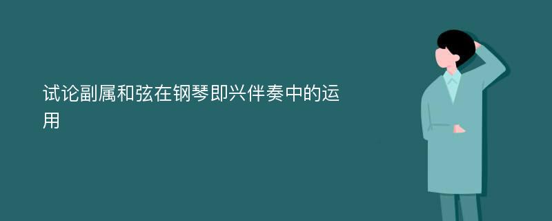 试论副属和弦在钢琴即兴伴奏中的运用