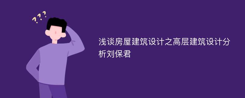 浅谈房屋建筑设计之高层建筑设计分析刘保君