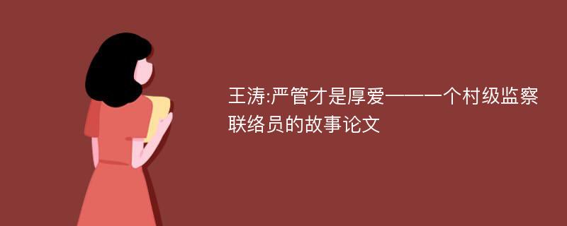 王涛:严管才是厚爱——一个村级监察联络员的故事论文