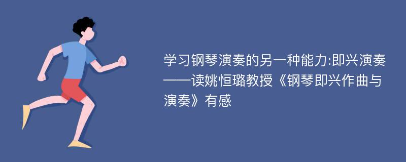 学习钢琴演奏的另一种能力:即兴演奏——读姚恒璐教授《钢琴即兴作曲与演奏》有感