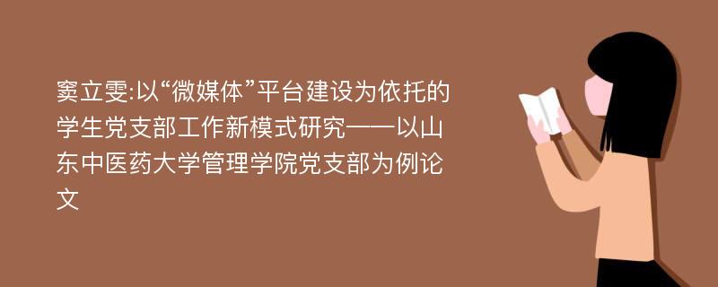 窦立雯:以“微媒体”平台建设为依托的学生党支部工作新模式研究——以山东中医药大学管理学院党支部为例论文