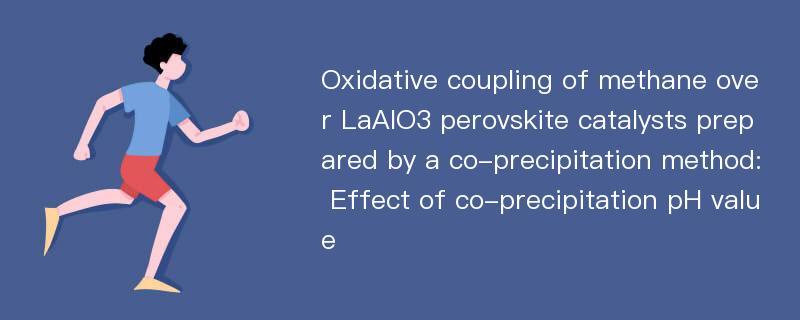 Oxidative coupling of methane over LaAlO3 perovskite catalysts prepared by a co-precipitation method: Effect of co-precipitation pH value