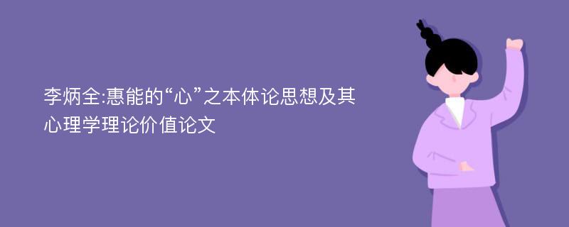 李炳全:惠能的“心”之本体论思想及其心理学理论价值论文