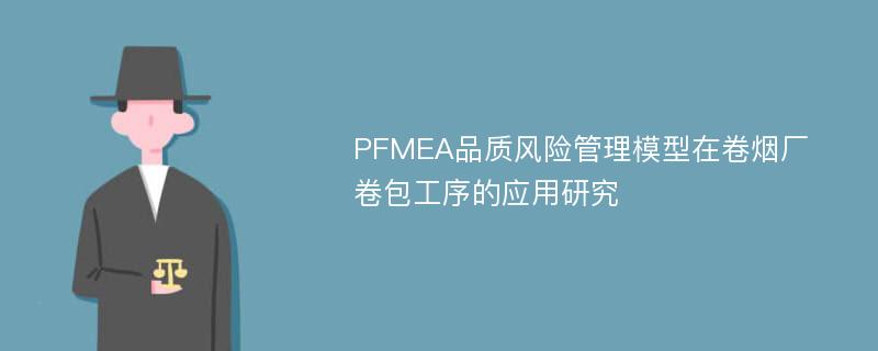 PFMEA品质风险管理模型在卷烟厂卷包工序的应用研究