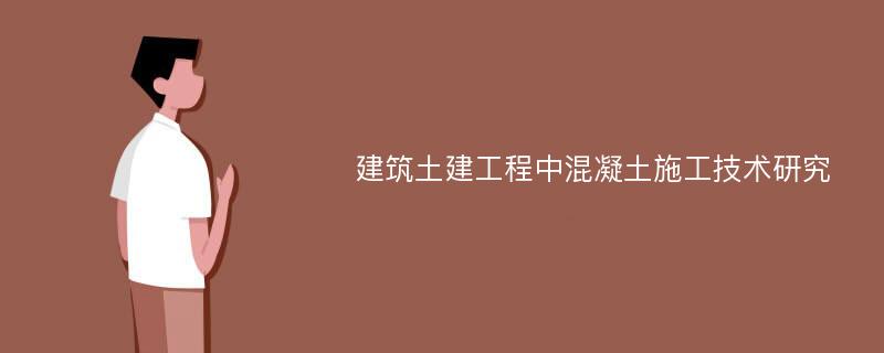 建筑土建工程中混凝土施工技术研究