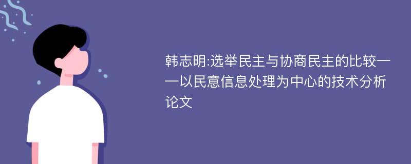 韩志明:选举民主与协商民主的比较——以民意信息处理为中心的技术分析论文