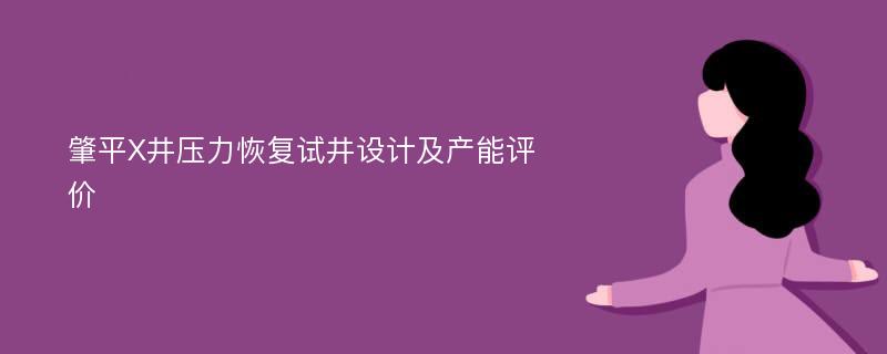 肇平X井压力恢复试井设计及产能评价