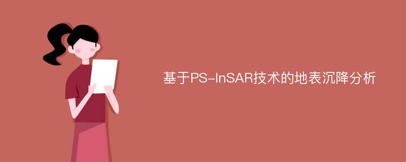 基于PS-InSAR技术的地表沉降分析