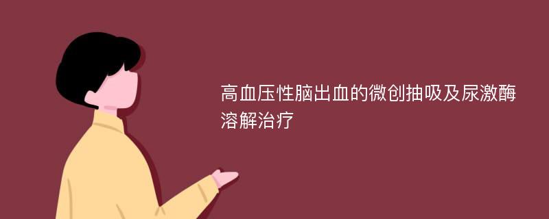 高血压性脑出血的微创抽吸及尿激酶溶解治疗