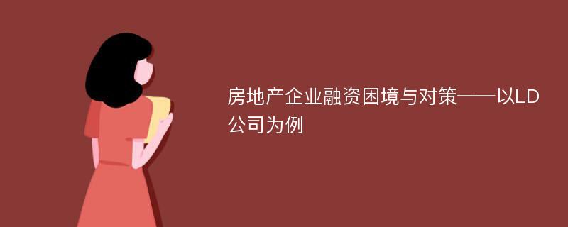 房地产企业融资困境与对策——以LD公司为例