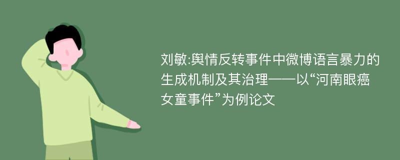 刘敏:舆情反转事件中微博语言暴力的生成机制及其治理——以“河南眼癌女童事件”为例论文