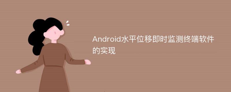 Android水平位移即时监测终端软件的实现