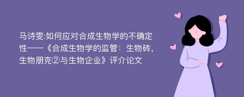 马诗雯:如何应对合成生物学的不确定性——《合成生物学的监管：生物砖，生物朋克②与生物企业》评介论文