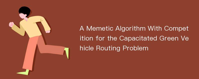 A Memetic Algorithm With Competition for the Capacitated Green Vehicle Routing Problem