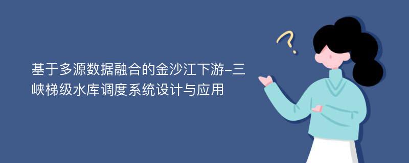 基于多源数据融合的金沙江下游-三峡梯级水库调度系统设计与应用