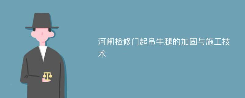 河闸检修门起吊牛腿的加固与施工技术