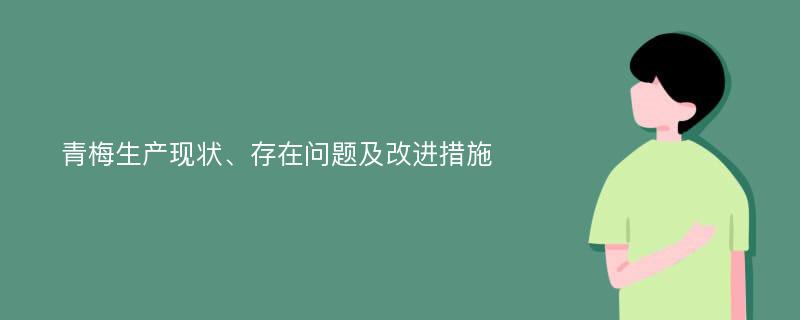 青梅生产现状、存在问题及改进措施