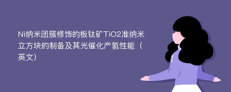 Ni纳米团簇修饰的板钛矿TiO2准纳米立方块的制备及其光催化产氢性能（英文）