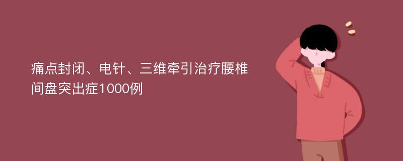 痛点封闭、电针、三维牵引治疗腰椎间盘突出症1000例