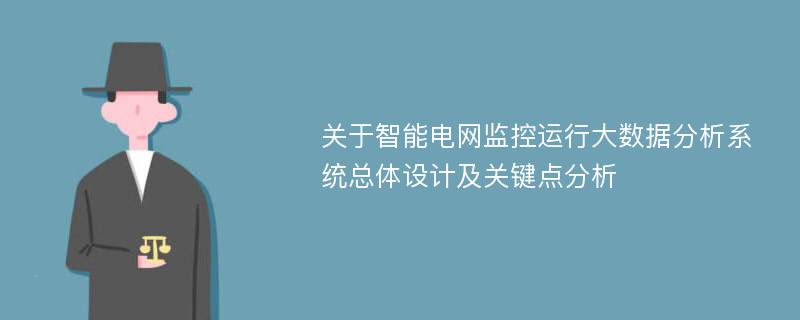 关于智能电网监控运行大数据分析系统总体设计及关键点分析