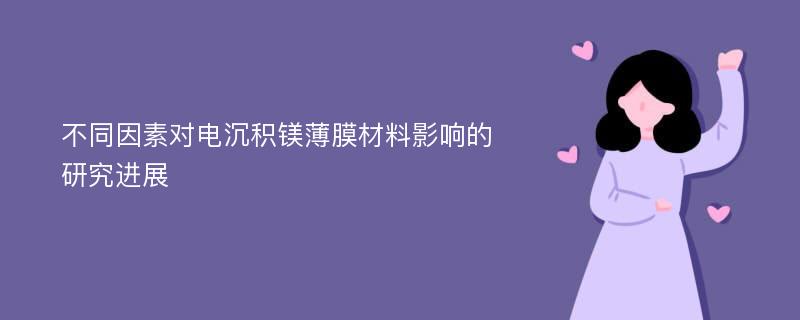 不同因素对电沉积镁薄膜材料影响的研究进展