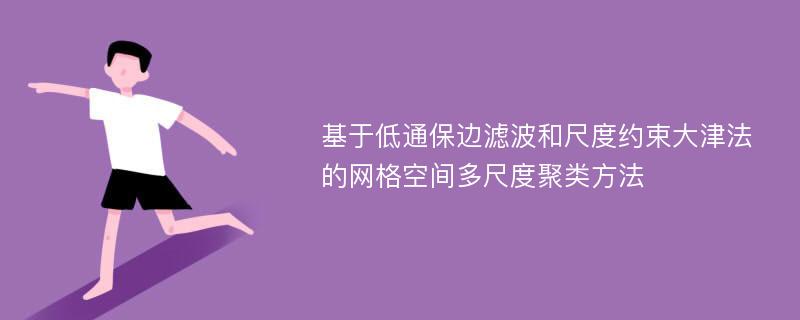 基于低通保边滤波和尺度约束大津法的网格空间多尺度聚类方法