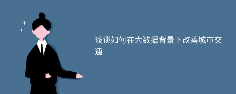 浅谈如何在大数据背景下改善城市交通