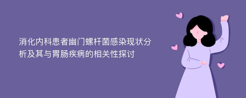 消化内科患者幽门螺杆菌感染现状分析及其与胃肠疾病的相关性探讨